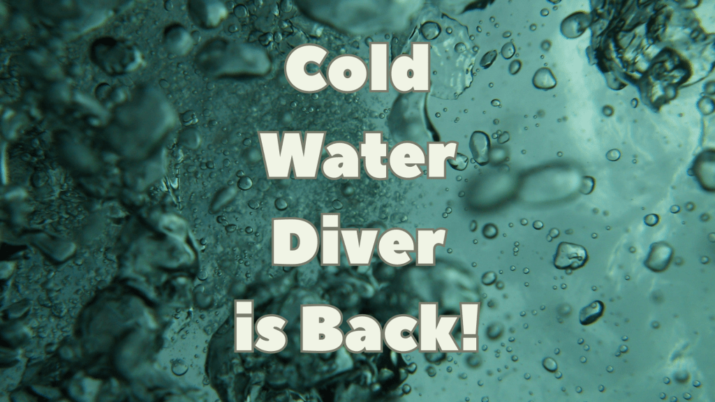 Cold Water Diver is&nbsp;Back!